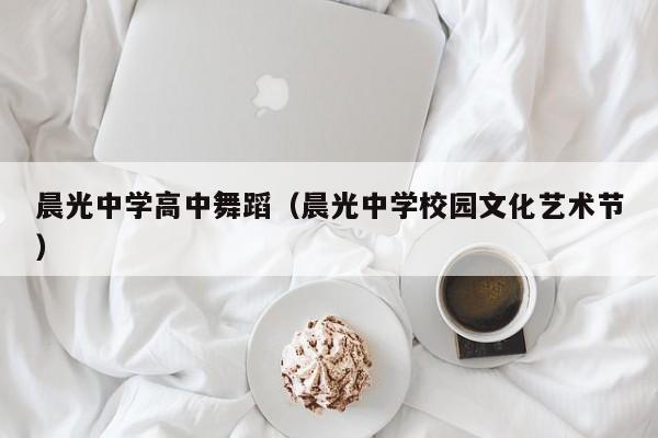 晨光中学高中舞蹈(晨光中学校园文化艺术节)
