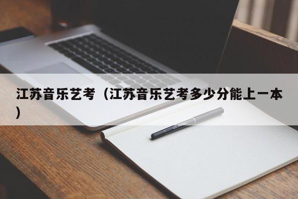 江苏音乐艺考(江苏音乐艺考多少分能上一本)