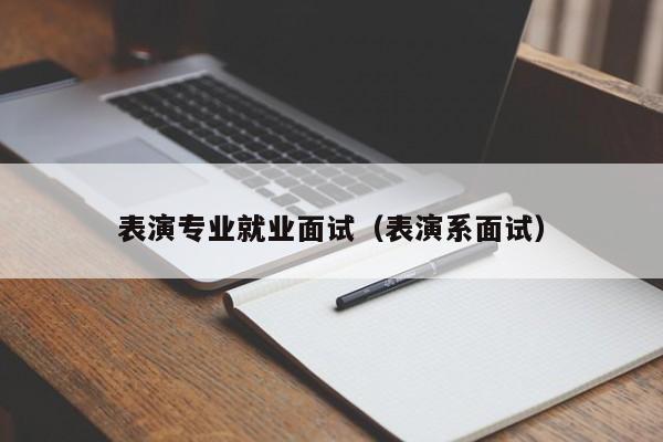 表演专业就业面试(表演系面试)
