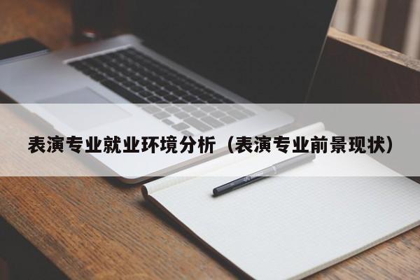 表演专业就业环境分析(表演专业前景现状)