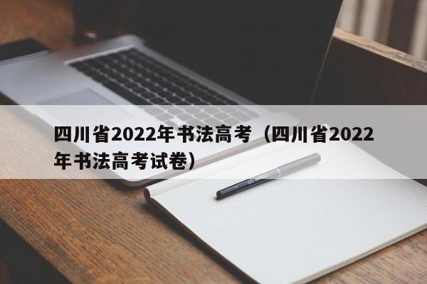 四川省2022年书法高考(四川省2022年书法高考试卷)