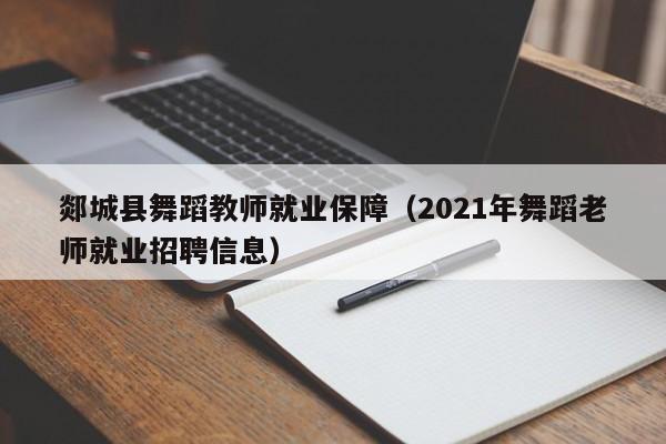 郯城县舞蹈教师就业保障(2021年舞蹈老师就业招聘信息)