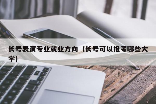 长号表演专业就业方向(长号可以报考哪些大学)