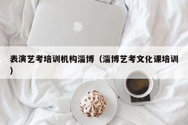 表演艺考培训机构淄博(淄博艺考文化课培训)