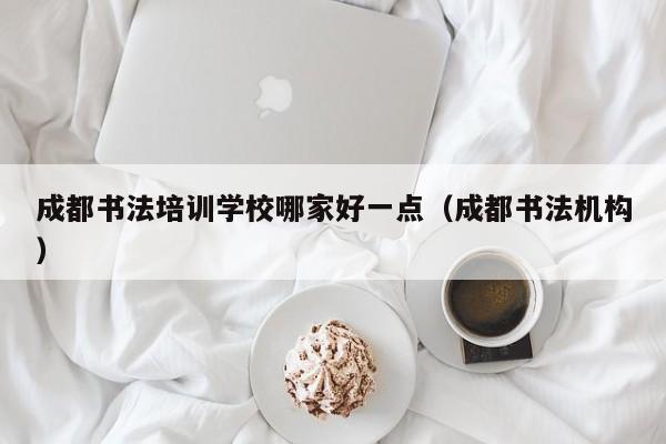 成都书法培训学校哪家好一点(成都书法机构)