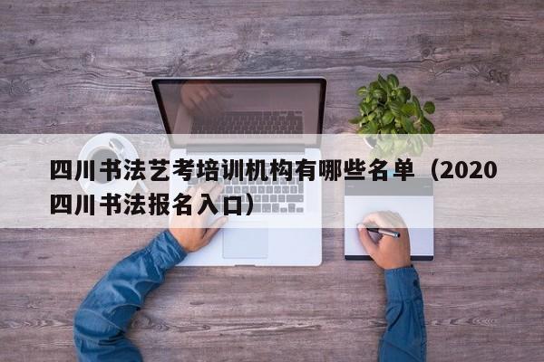 四川书法艺考培训机构有哪些名单(2020四川书法报名入口)