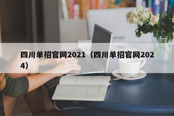 四川单招官网2021(四川单招官网2024)