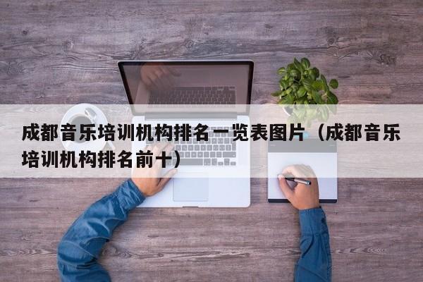 成都音乐培训机构排名一览表图片(成都音乐培训机构排名前十)