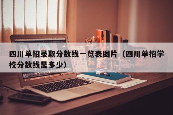 四川单招录取分数线一览表图片(四川单招学校分数线是多少)