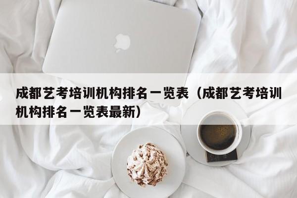 成都艺考培训机构排名一览表(成都艺考培训机构排名一览表最新)