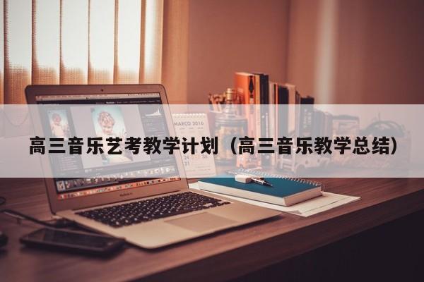 高三音乐艺考教学计划(高三音乐教学总结)