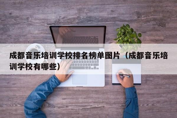 成都音乐培训学校排名榜单图片(成都音乐培训学校有哪些)