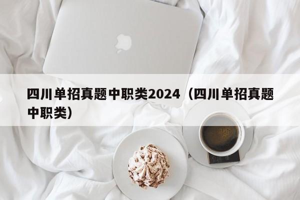 四川单招真题中职类2024(四川单招真题中职类)