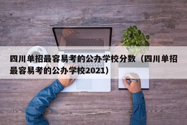 四川单招最容易考的公办学校分数(四川单招最容易考的公办学校2021)