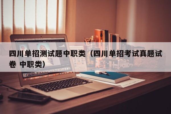 四川单招测试题中职类(四川单招考试真题试卷 中职类)