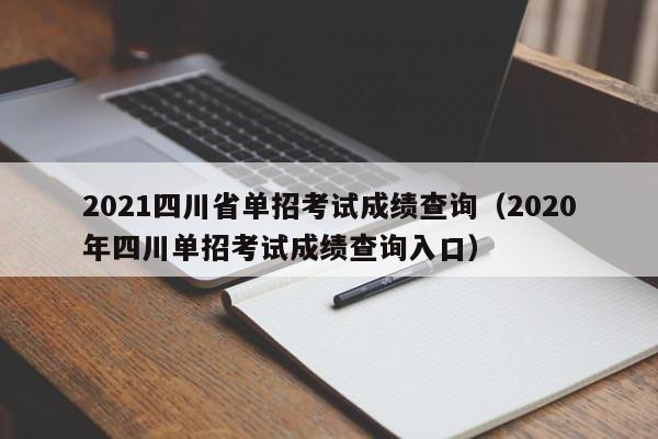 2021四川省单招考试成绩查询(2020年四川单招考试成绩查询入口)