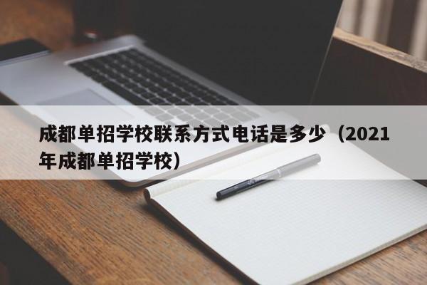 成都单招学校联系方式电话是多少(2021年成都单招学校)