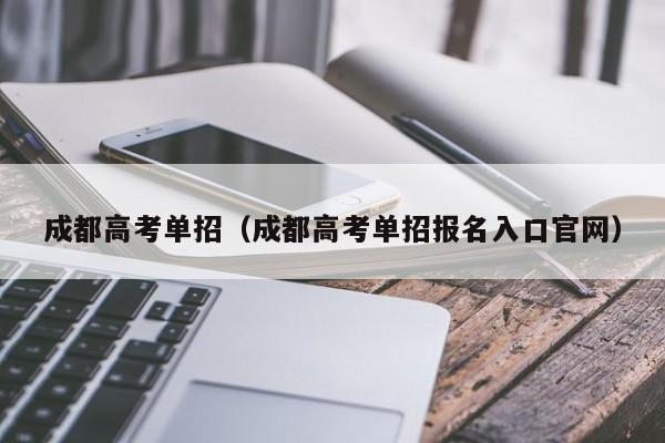 成都高考单招(成都高考单招报名入口官网)