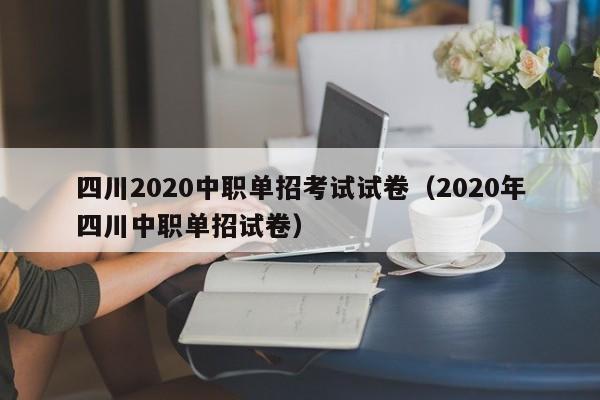 四川2020中职单招考试试卷(2020年四川中职单招试卷)