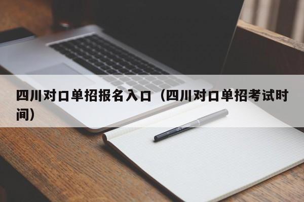 四川对口单招报名入口(四川对口单招考试时间)