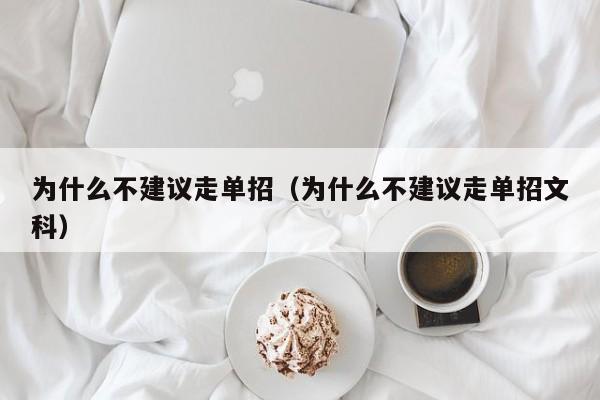 为什么不建议走单招(为什么不建议走单招文科)