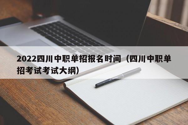 2022四川中职单招报名时间(四川中职单招考试考试大纲)
