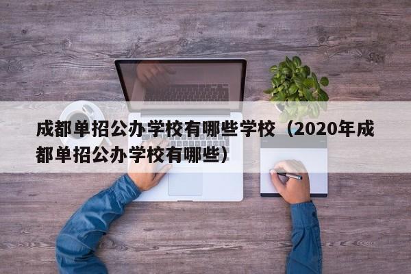 成都单招公办学校有哪些学校(2020年成都单招公办学校有哪些)