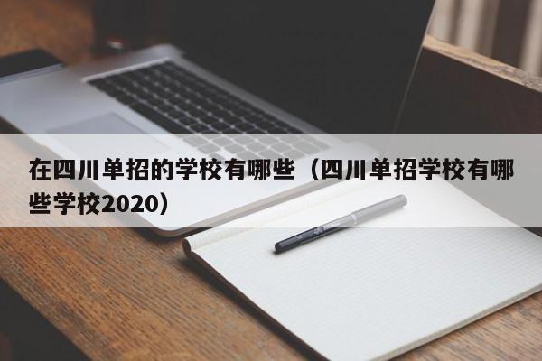 在四川单招的学校有哪些(四川单招学校有哪些学校2020)