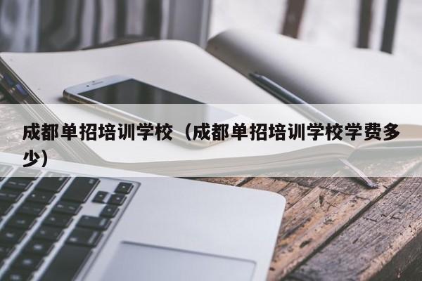 成都单招培训学校(成都单招培训学校学费多少)