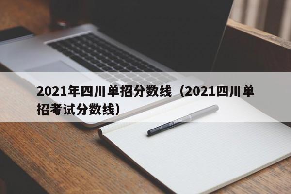 2021年四川单招分数线(2021四川单招考试分数线)