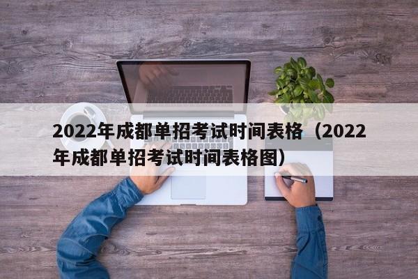 2022年成都单招考试时间表格(2022年成都单招考试时间表格图)