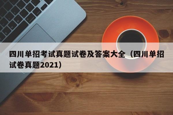 四川单招考试真题试卷及答案大全(四川单招试卷真题2021)