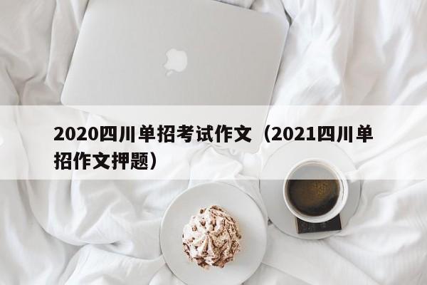 2020四川单招考试作文(2021四川单招作文押题)