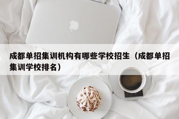 成都单招集训机构有哪些学校招生(成都单招集训学校排名)