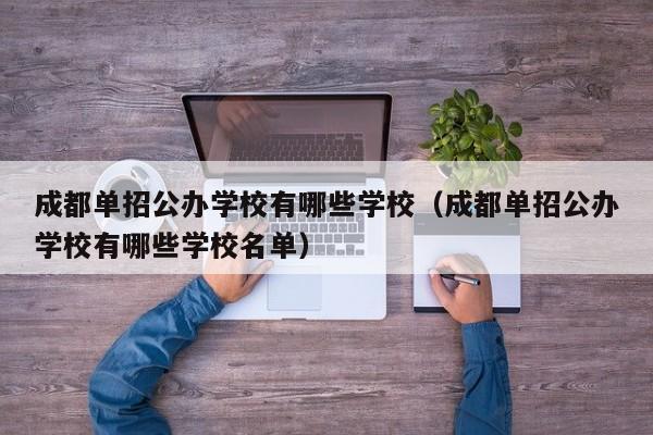 成都单招公办学校有哪些学校(成都单招公办学校有哪些学校名单)