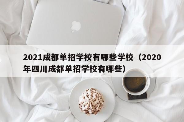 2021成都单招学校有哪些学校(2020年四川成都单招学校有哪些)