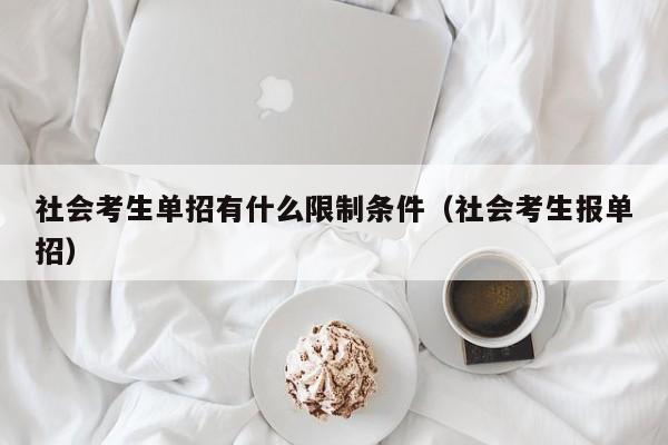 社会考生单招有什么限制条件(社会考生报单招)