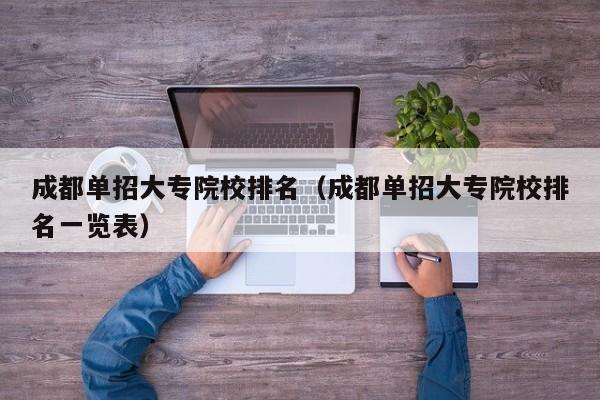 成都单招大专院校排名(成都单招大专院校排名一览表)