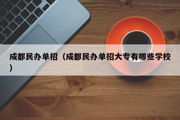 成都民办单招(成都民办单招大专有哪些学校)
