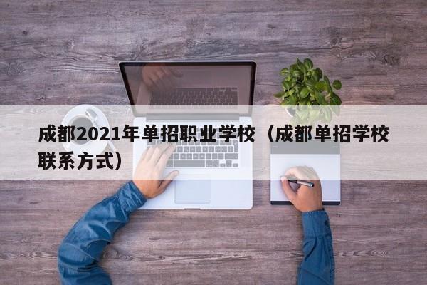 成都2021年单招职业学校(成都单招学校联系方式)