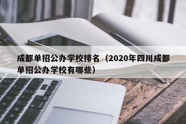 成都单招公办学校排名(2020年四川成都单招公办学校有哪些)