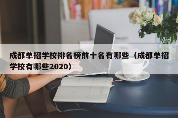 成都单招学校排名榜前十名有哪些(成都单招学校有哪些2020)