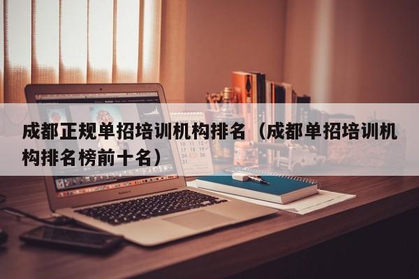 成都正规单招培训机构排名(成都单招培训机构排名榜前十名)