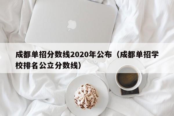 成都单招分数线2020年公布(成都单招学校排名公立分数线)