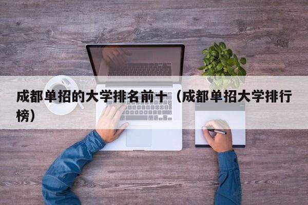 成都单招的大学排名前十(成都单招大学排行榜)